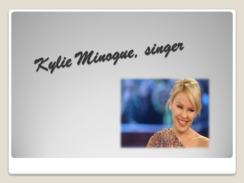 Kylie Minogue, singer